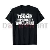 If You Like Trump You Won't Like Me Graphic Tee - Funny Political Warning Soft Cotton Unisex Sarcastic T-Shirt
