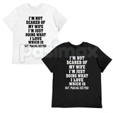 Im Not Scared Of My Wife Shirt – Funny Husband Marriage Quote Graphic Tee, Sarcastic Not Making Her Mad Joke Unisex Cotton T-Shirt
