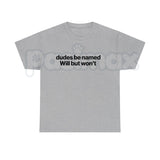 "Dudes Be Named Will But Won't" Funny T-Shirt – Sarcastic Wordplay Graphic Tee, Premium 100% Cotton Unisex Humorous Top, Soft Lived-In Heavyweight Meme Culture Shirt, Made in USA