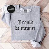 Embroidered "I Could Be Meaner" Sweatshirt – Sarcastic Funny Quote Crewneck