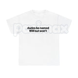 "Dudes Be Named Will But Won't" Funny T-Shirt – Sarcastic Wordplay Graphic Tee, Premium 100% Cotton Unisex Humorous Top, Soft Lived-In Heavyweight Meme Culture Shirt, Made in USA