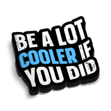 Cooler If You Did - Hard Hat Decal