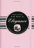 The Little Pink Book of Elegance: The Modern Girls Guide to Living With Style