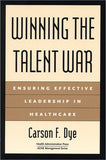 Winning the Talent War: Ensuring Effective Leadership in Healthcare (ACHE Management)