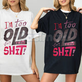 Women's "I'm Too Old for This Shit!" Graphic T-Shirt - Funny Sarcastic Slogan Tee, Relatable Anti-Drama Apparel, Humorous Gift for Her