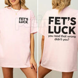 Funny "Fet's Luck" Women's T-Shirt – Witty Wordplay Graphic Tee, Remastered Heavy Cotton Casual Womenswear, Soft Lived-In Heavyweight Sarcastic Shirt, Made in USA