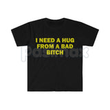 "I Need A Hug From A Bad Bitch" Funny Meme T-Shirt – Viral Sarcastic Graphic Tee, Premium 100% Cotton Humor Gift, Aesthetic Baddie Streetwear Top, Soft Lived-In Heavyweight Unisex Shirt, Made in USA