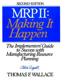 M.R.P. II: Making It Happen : The Implementers Guide to Success With Manufacturing Resource Planning
