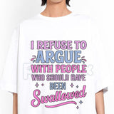 "I Refuse To Argue With People Who Should Have Been Swallowed" T-Shirt - Funny Savage Sarcastic Graphic Tee, Premium 100% Cotton Bold Statement Top, Witty Adult Humor Gift, Brutally Honest Personality Shirt, Soft Lived-In Heavyweight Casual Apparel