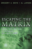 Escaping the Matrix: Setting Your Mind Free to Experience Real Life in Christ