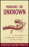 Managing the Unknown: A New Approach to Managing High Uncertainty and Risk in Projects