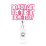 Funny Nurse Badge Reel, Do You Act Like This at Home Too Badge Holder with Retractable Clip, Cute Gifts for Nursing Student RN L