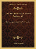 Atlas And Textbook Of Human Anatomy V1: Bones, Ligaments, Joints And Muscles