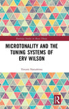 Microtonality and the Tuning Systems of Erv Wilson (Routledge Studies in Music Theory)
