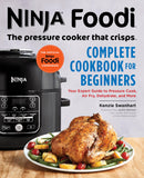 The Official Ninja Foodi: The Pressure Cooker that Crisps: Complete Cookbook for Beginners: Your Expert Guide to Pressure Cook, Air Fry, Dehydrate, and More (Ninja Cookbooks)