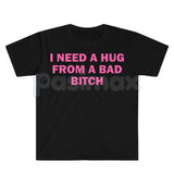 "I Need A Hug From A Bad Bitch" Funny Meme T-Shirt – Viral Sarcastic Graphic Tee, Premium 100% Cotton Humor Gift, Aesthetic Baddie Streetwear Top, Soft Lived-In Heavyweight Unisex Shirt, Made in USA