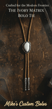 THE IVORY MATRIX BOLO TIE ~ MIKE'S CUSTOM BOLOS