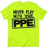 Never Play With Your PPE - Safety Shirts