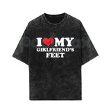 I Love My Girlfriend's Feet T-Shirt – Funny Boyfriend Relationship Meme Vintage Washed Tee, Humorous Statement Lightweight Cotton Graphic Top