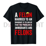 A Felon Married To An Immigrant T-Shirt - Anti-Hypocrisy Meme Tee