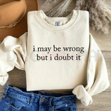 "I May Be Wrong But I Doubt It" Sweatshirt