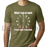 "What I See At Work Clock" Funny Office Overtime Humor T-Shirt