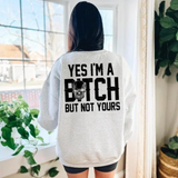 "Yes I’m a Bitch But Not Yours" Sweatshirt