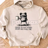 "I Have To Say Weird Stuff Or I Will Die" Hoodie – Funny Sarcastic Slogan Pullover, Awkward Humor Apparel, Unisex