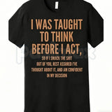 "I Was Taught to Think Before I Act" T-Shirt – Funny Sarcastic Graphic Tee, Remastered Heavy Cotton Witty Statement Top, Soft Lived-In Heavyweight Relatable Humor Shirt, Made in USA