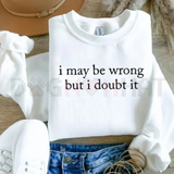 "I May Be Wrong But I Doubt It" Sweatshirt