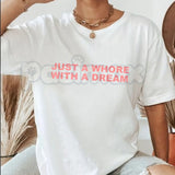 Just A Whore With A Dream T-Shirt – Funny Sarcastic Slogan Graphic Tee, Humorous Edgy Adult Humour Unisex Cotton Shirt
