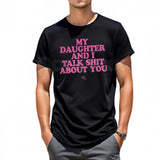 Funny "My Daughter And I Talk About You" T-Shirt – Sarcastic Protective Dad Novelty Quote Graphic Tee