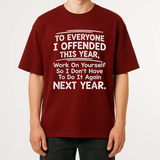 To Everyone I Offended This Year Work On Yourself Graphic Tee - Funny Quote Sports Summer Party Cotton Unisex T-Shirt
