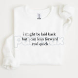 I Might Be Laid Back But I Can Lean Forward Real Quick Sweatshirt | Funny Sarcastic Quote Crewneck | Mood Statement Jumper | Chill Personality Graphic Pullover | Relatable Humor Shirt