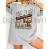 I'll Be in the Backyard Funny Outdoor Graphic T-Shirt