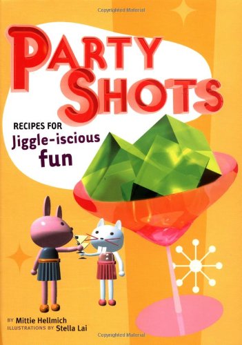 Party Shots: Recipes For Jiggleiscious Fun