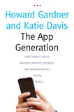 The App Generation: How Todays Youth Navigate Identity, Intimacy, and Imagination in a Digital World