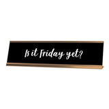 is It Friday Yet? Desk Sign, Novelty nameplate (2 x 8)