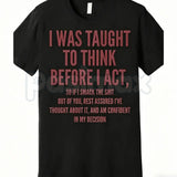 "I Was Taught to Think Before I Act" T-Shirt – Funny Sarcastic Graphic Tee, Remastered Heavy Cotton Witty Statement Top, Soft Lived-In Heavyweight Relatable Humor Shirt, Made in USA