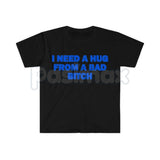 "I Need A Hug From A Bad Bitch" Funny Meme T-Shirt – Viral Sarcastic Graphic Tee, Premium 100% Cotton Humor Gift, Aesthetic Baddie Streetwear Top, Soft Lived-In Heavyweight Unisex Shirt, Made in USA