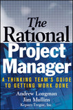 The Rational Project Manager: A Thinking Teams Guide to Getting Work Done