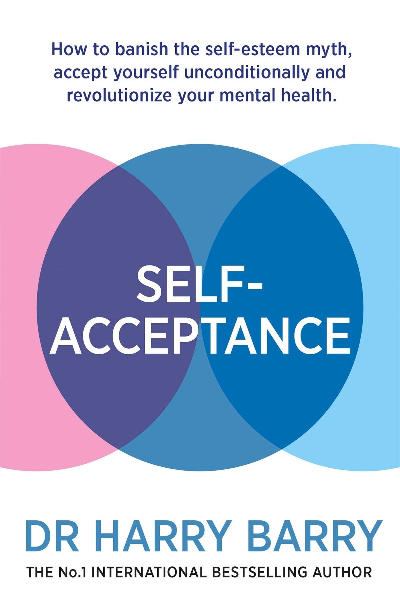 Selfacceptance: How To Banish The Selfesteem Myth, Accept Yourself Unconditionally And Revolutionise Your Mental Health