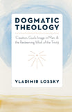 Dogmatic Theology: Creation, Gods Image in Man, and the Redeeming Work of the Trinity