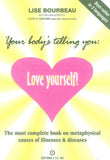 Your Bodys Telling You: Love Yourself!: The most complete book on metaphysical causes of illnesses & diseases