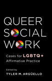 Queer Social Work: Cases for LGBTQ+ Affirmative Practice