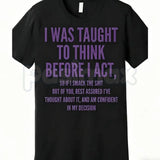 "I Was Taught to Think Before I Act" T-Shirt – Funny Sarcastic Graphic Tee, Remastered Heavy Cotton Witty Statement Top, Soft Lived-In Heavyweight Relatable Humor Shirt, Made in USA