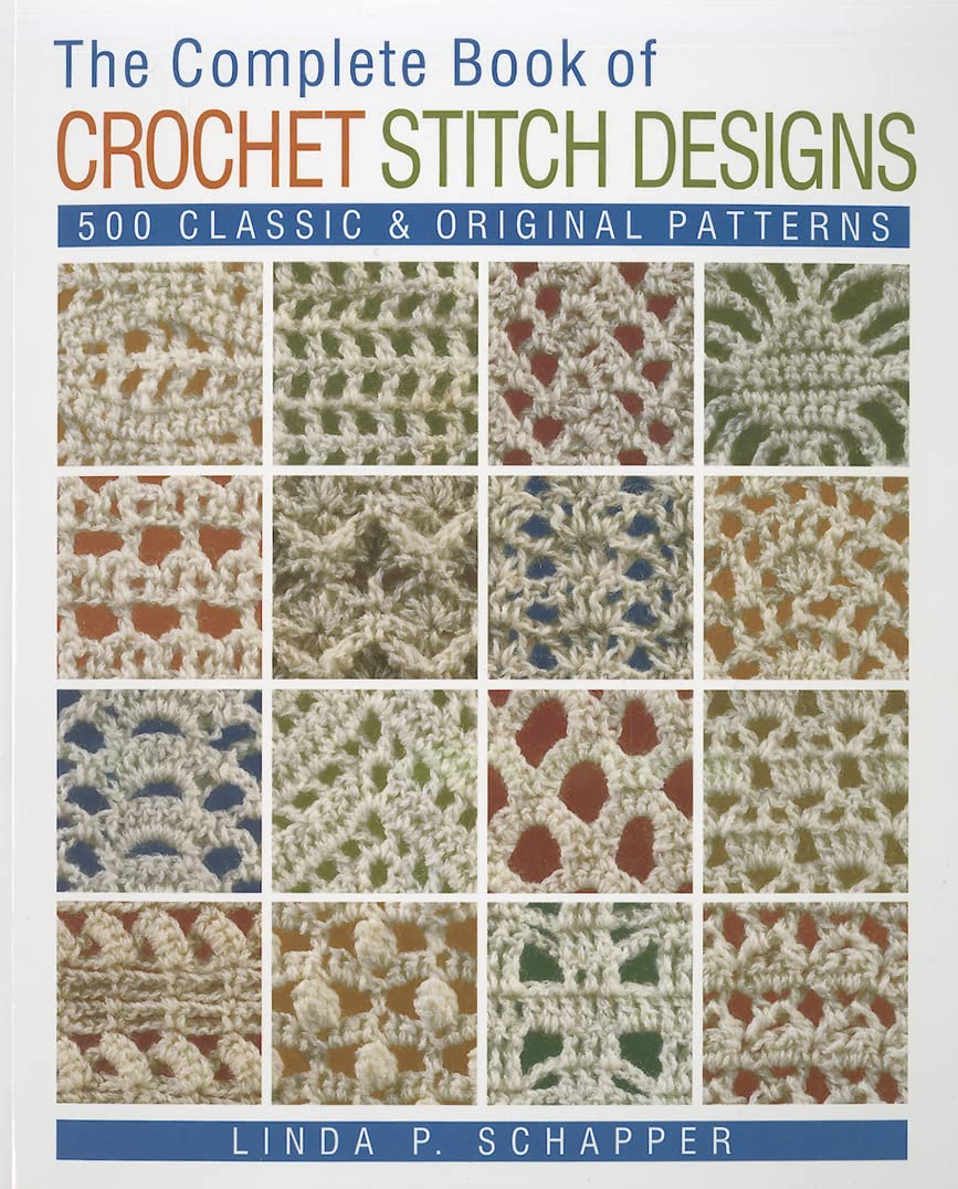The Complete Book Of Crochet Stitch Designs: 500 Classic & Original Patterns (Volume 1) (Complete Crochet Designs)