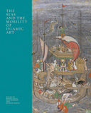 The Seas and the Mobility of Islamic Art (The Biennial Hamad bin Khalifa Symposium on Islamic Art)