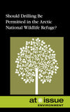Should Drilling Be Permitted in the Arctic National Wildlife Refuge? (At Issue)