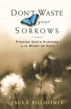 Dont Waste Your Sorrows: Finding Gods Purpose in the Midst of Pain